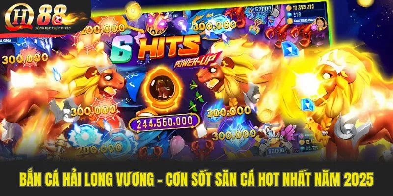 Bắn Cá Hải Long Vương - Cơn Sốt Săn Cá Hot Nhất Năm 2025