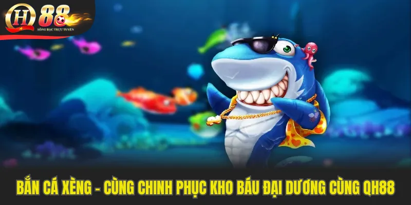 Bắn Cá Xèng - Cùng Chinh Phục Kho Báu Đại Dương Cùng QH88