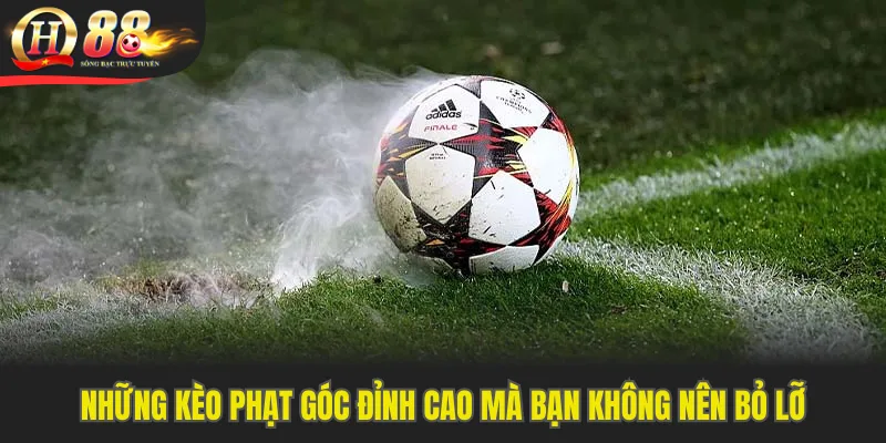 Những kèo phạt góc đỉnh cao mà bạn không nên bỏ lỡ