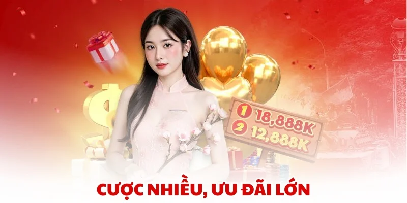 Cược nhiều, ưu đãi lớn