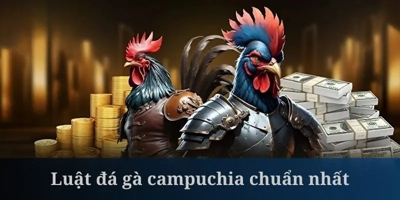 Nắm rõ những quy luật đá gà Campuchia quan trọng