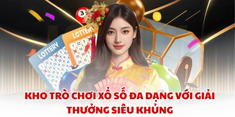 Kho trò chơi xổ số đa dạng với giải thưởng siêu khủng