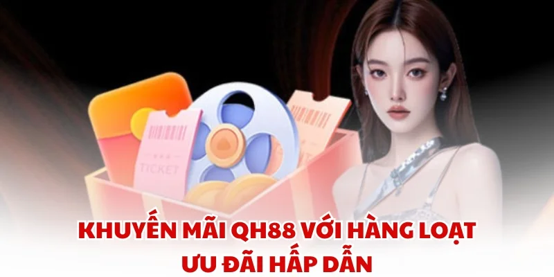 Khuyến Mãi QH88 với hàng loạt ưu đãi hấp dẫn
