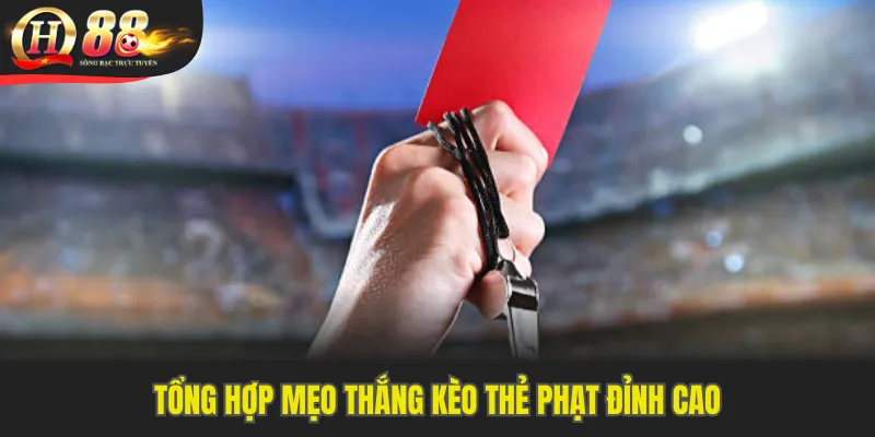 Tổng hợp mẹo thắng kèo thẻ phạt đỉnh cao