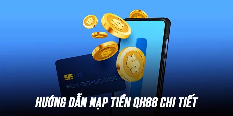 Nạp Tiền QH88 - Thao Tác Nhanh Chóng Chỉ Với 3 Bước