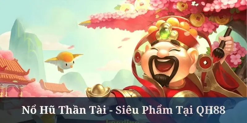 Nổ Hũ Thần Tài - Khám Phá Siêu Phẩm Đỉnh Cao Tại QH88