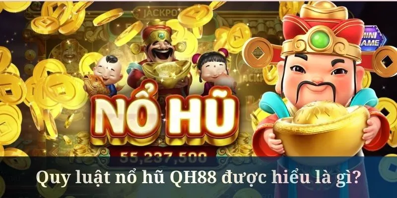 Khái quát đôi nét về quy luật nổ hũ QH88