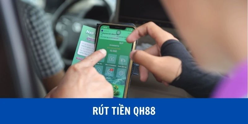 Rút Tiền QH88 - 3 Bước Đơn Giản Giúp Giao Dịch Chính Xác