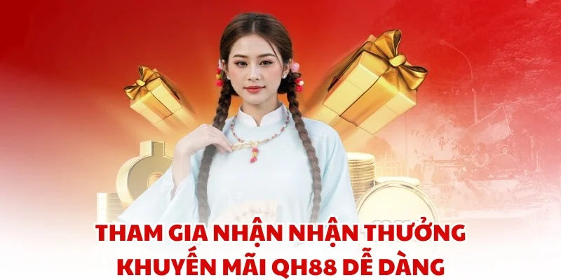 Tham gia nhận nhận thưởng Khuyến Mãi QH88 dễ dàng