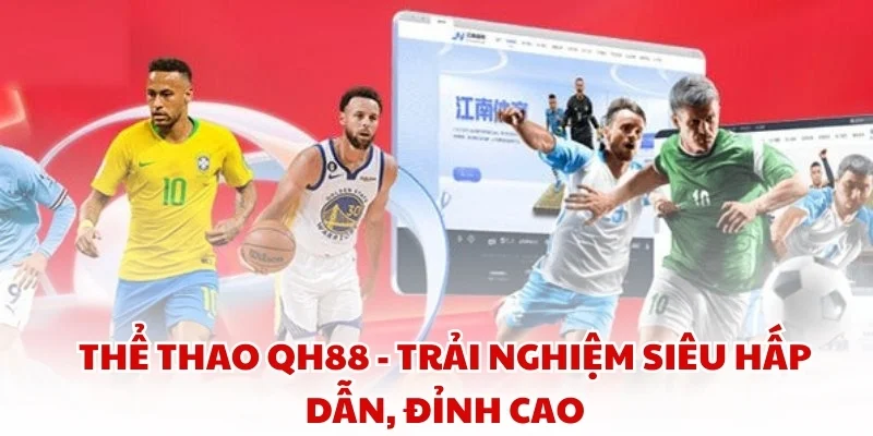 Thể thao QH88 - Trải nghiệm siêu hấp dẫn, đỉnh cao