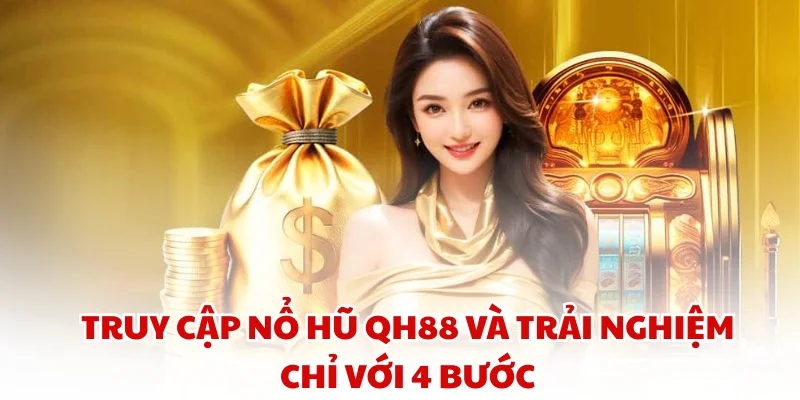 Truy cập Nổ hũ QH88 và trải nghiệm chỉ với 4 bước