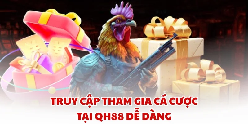 Truy cập tham gia cá cược tại QH88 dễ dàng