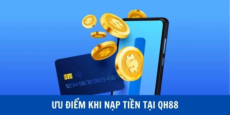 Ưu điểm các kênh thanh toán giao dịch nạp tiền QH88